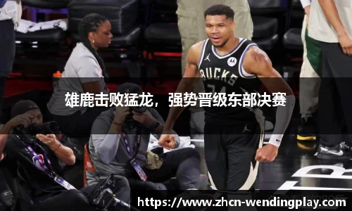 雄鹿击败猛龙，强势晋级东部决赛