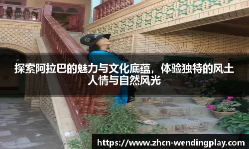 探索阿拉巴的魅力与文化底蕴，体验独特的风土人情与自然风光