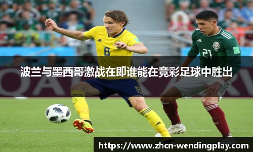 波兰与墨西哥激战在即谁能在竞彩足球中胜出