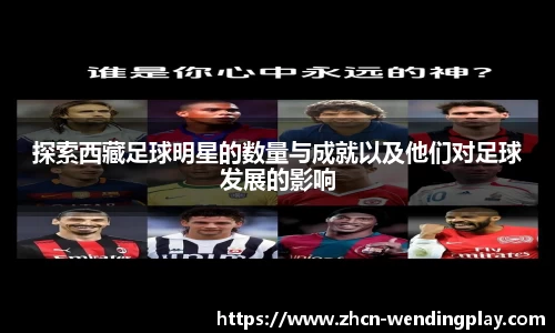 探索西藏足球明星的数量与成就以及他们对足球发展的影响